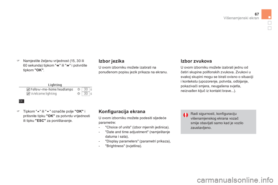 CITROEN DS4 2013  Upute Za Rukovanje (in Croatian) 67
Višenamjenski ekran
�)Namjestite željenu vrijednost (15, 30 ili 
60 sekunda) tipkom " �" ili " � 
" i potvrdite 
tipkom "OK" . 
Izbor jezika 
U ovom izborniku možete izabrati na ponuđenom pop