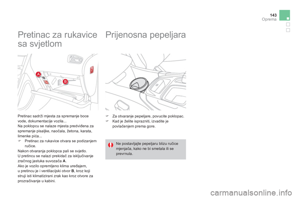 CITROEN DS4 2011  Upute Za Rukovanje (in Croatian) 143Oprema
   
 
 
 
 
 
 
 
 
 
 
Pretinac za rukavice 
sa svjetlom 
   
Pretinac sadrži mjesta za spremanje boce
vode, dokumentacije vozila...
  Na poklopcu se nalaze m
jesta predviđena za spremanj
