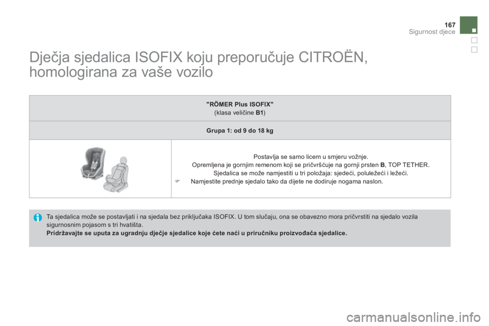 CITROEN DS4 2011 Upute Za Rukovanje (in Croatian) 167
Sigurnost djece
Dječja sjedalica ISOFIX koju preporučuje CITROËN,
homologirana za vaše vozilo
Ta sjedalica može se postavljati i na sjedala bez priključaka ISOFIX. CITROEN DS4 2011 Upute Za Rukovanje (in Croatian) 167
Sigurnost djece
Dječja sjedalica ISOFIX koju preporučuje CITROËN,
homologirana za vaše vozilo
Ta sjedalica može se postavljati i na sjedala bez priključaka ISOFIX.