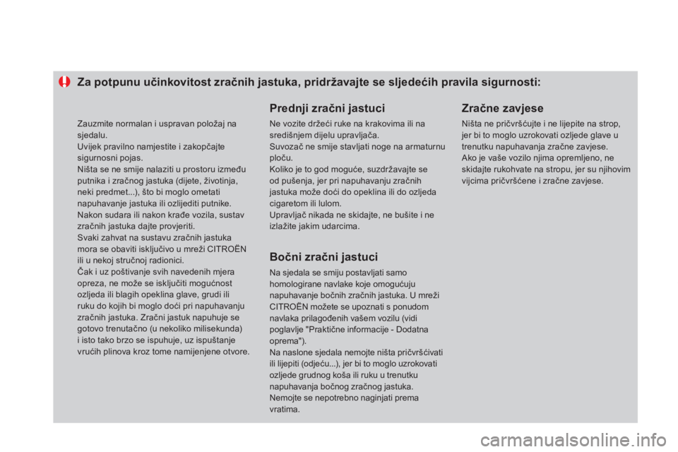 CITROEN DS4 2011  Upute Za Rukovanje (in Croatian) Za potpunu učinkovitost zračnih jastuka, pridržavajte se sljedećih pravila sigurnosti: 
 
 
Prednji zračni jastuci
 
Ne vozite držeći ruke na krakovima ili nasredi