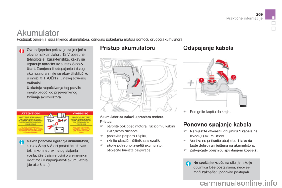 CITROEN DS4 2011  Upute Za Rukovanje (in Croatian) 269Praktične informacije
 
 
 
 
 
 
 
 
 
 
 
Akumulator  
Postupak punjenja ispražnjenog akumulatora, odnosno pokretanja motora pomoću drugog akumulatora. 
 
Akumulator se nalazi u prostoru motor