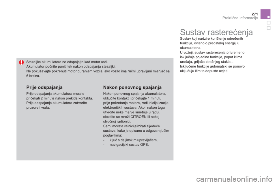 CITROEN DS4 2011  Upute Za Rukovanje (in Croatian) 271Praktične informacije
 
 
 
 
 
 
 
 
Sustav rasterećenja  Sustav koji nadzire korištenje određenihfunkcija, ovisno o preostaloj energiji uakumulatoru. 
  U vožnji, sustav rasterećenja privre