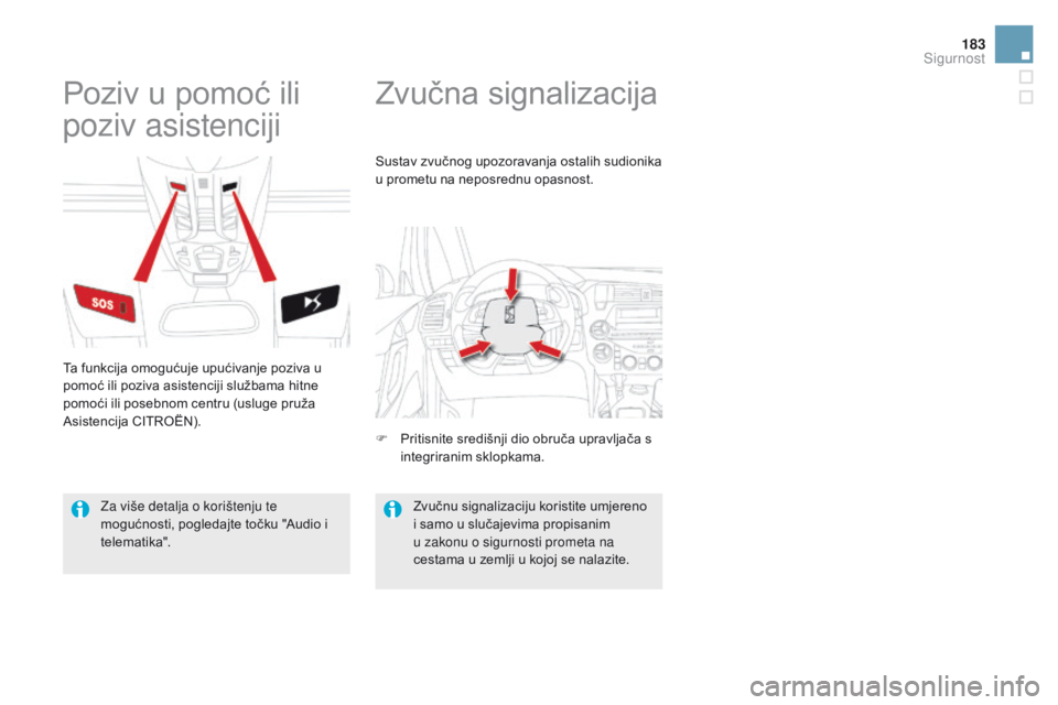 CITROEN DS5 2015 Upute Za Rukovanje (in Croatian) 183
DS5_hr_Chap07_securite_ed01-2015
Zvučna signalizacija
Poziv u pomoć ili
poziv asistenciji
Ta funkcija omogućuje upućivanje poziva u
pomoć ili poziva asistenciji službama hitne
pomoći ili CITROEN DS5 2015 Upute Za Rukovanje (in Croatian) 183
DS5_hr_Chap07_securite_ed01-2015
Zvučna signalizacija
Poziv u pomoć ili
poziv asistenciji
Ta funkcija omogućuje upućivanje poziva u
pomoć ili poziva asistenciji službama hitne
pomoći ili
