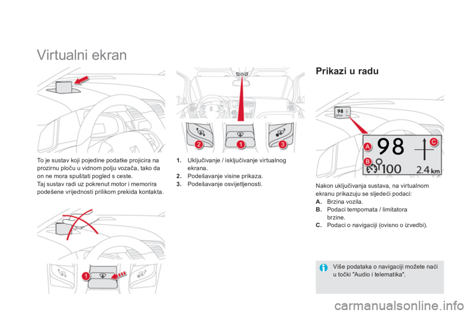 CITROEN DS5 2013  Upute Za Rukovanje (in Croatian)    
 
 
 
 
Virtualni ekran 
To  je sustav koji pojedine podatke projicira na prozirnu ploču u vidnom polju vozača, tako da
on ne mora spuštati pogled s ceste.Taj sustav radi uz pokrenut motor i me