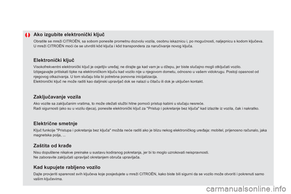 CITROEN DS5 2013  Upute Za Rukovanje (in Croatian) Ako izgubite elektronički ključ
 
Obratite se mreži CITROËN, sa sobom ponesite prometnu dozvolu vozila, osobnu iskaznicu i, po mogućnosti, naljepnicu s kodom ključeva. 
U mreži CITROËN moći 