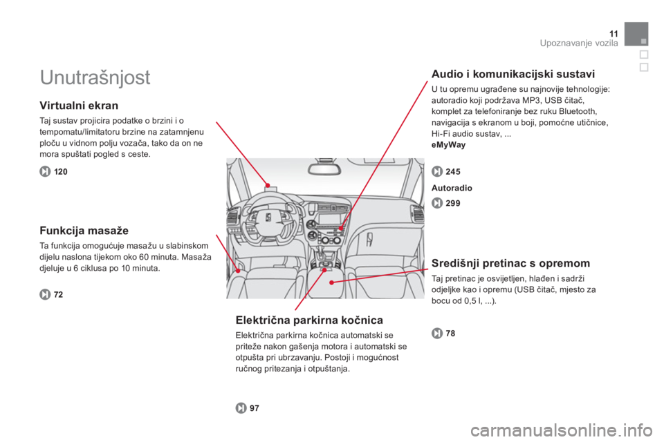 CITROEN DS5 2012  Upute Za Rukovanje (in Croatian) 11Upoznavanje vozila
  Unutrašnjost  
 
 Virtualni ekran 
 
Taj sustav projicira podatke o brzini i o
tempomatu/limitatoru brzine na zatamnjenu ploču u vidnom polju vozača, tako da on nemora spušt