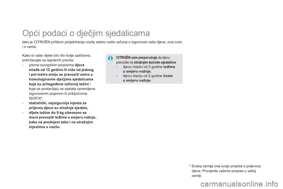CITROEN DS5 2012  Upute Za Rukovanje (in Croatian)    
 
 
 
 
 
 
 
 
 
 
Opći podaci o dječjim sjedalicama 
Kako bi vaše dijete bilo što bolje zaštićeno,pridržavajte se sljedećih pravila: 
-  prema europskim propisima  djeca
mlađa od 12 god