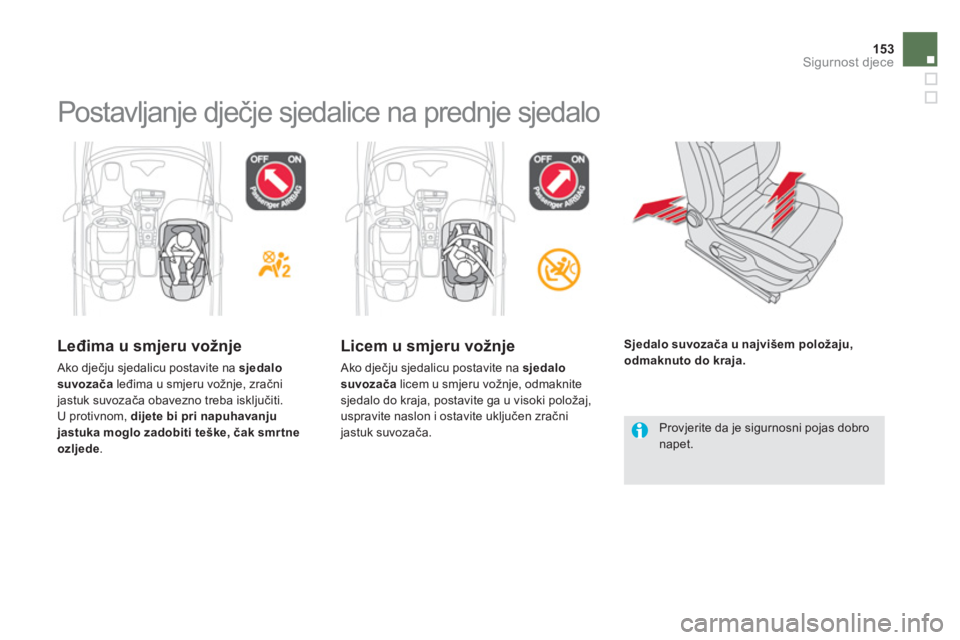 CITROEN DS5 2012  Upute Za Rukovanje (in Croatian) 153Sigurnost djece
  Postavljanje dječje sjedalice na prednje sjedalo  
 
 
Leđima u smjeru vožnje 
 Ako dječju sjedalicu postavite na sjedalo
suvozačaleđima u smjeru vožnje, zračnijastuk suvo