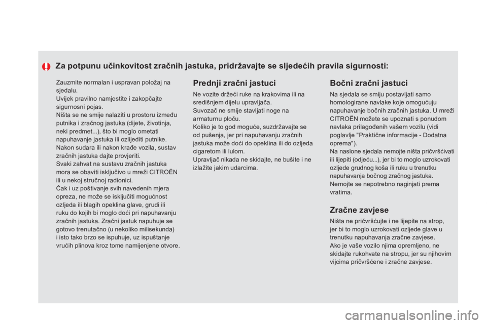CITROEN DS5 2012  Upute Za Rukovanje (in Croatian)   Zauzmite normalan i uspravan položaj nasjedalu.  
Uvijek pravilno namjestite i zakopčajtesigurnosni pojas.
 
Ništa se ne smije nalaziti u prostoru izmeđuputnika i zračnog jastuka (dijete, živo