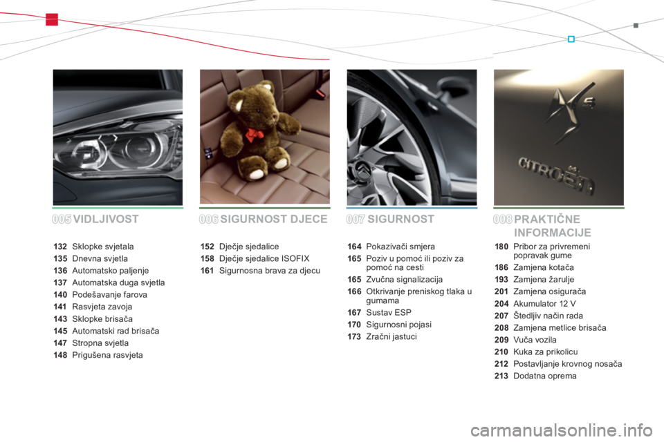 CITROEN DS5 2012  Upute Za Rukovanje (in Croatian) 005005006006007007008008SIGURNOST
PR AKTIČNE 
INFORMACIJE SIGURNOST DJECE VIDLJIVOST
132 Sklopke svjetala
135Dnevna svjetla
136Automatsko paljenje
137Automatska duga svjetla
140Podešavanje farova
14