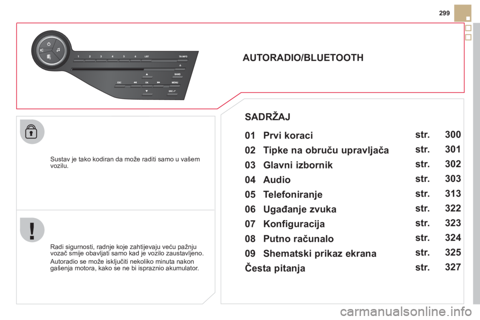 CITROEN DS5 2011 Upute Za Rukovanje (in Croatian) 299
Sustav je tako kodiran da može raditi samo u vašem
vozilu.
AUTORADIO/BLUETOOTH
01 Prvi koraci
Radi sigurnosti, radnje koje zahtijevaju veću pažnju
vozač smi CITROEN DS5 2011 Upute Za Rukovanje (in Croatian) 299
Sustav je tako kodiran da može raditi samo u vašem
vozilu.
AUTORADIO/BLUETOOTH
01 Prvi koraci
Radi sigurnosti, radnje koje zahtijevaju veću pažnju
vozač smi
