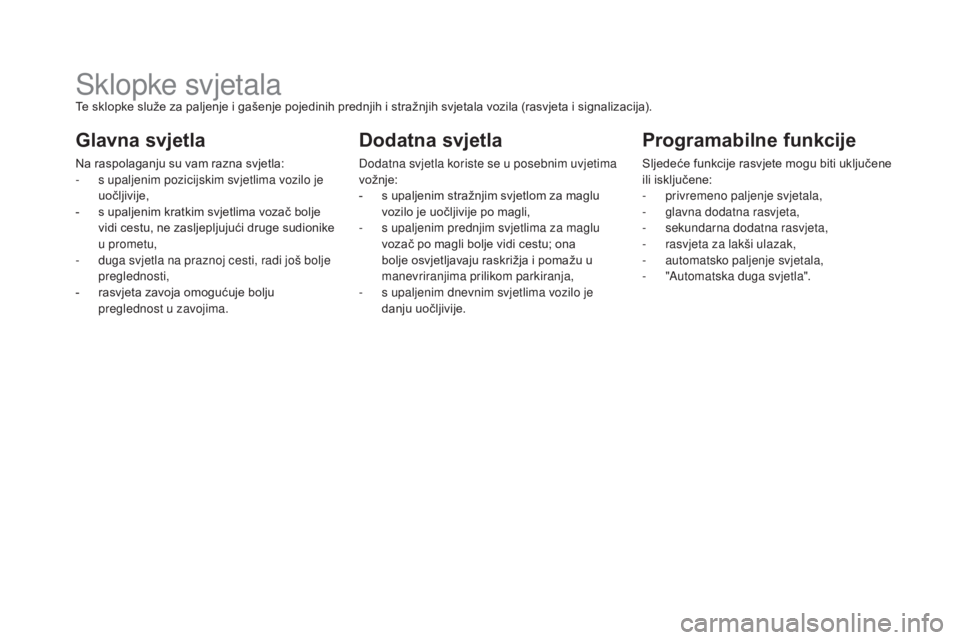 CITROEN DS5 HYBRID 2016 Upute Za Rukovanje (in Croatian) DS5_hr_Chap05_visibilite_ed02-2015
Sklopke svjetalaTe sklopke služe za paljenje i gašenje pojedinih prednjih i stražnjih svjetala vozila (rasvjeta i signalizacija).
Glavna svjetla
Na raspolaganju s CITROEN DS5 HYBRID 2016 Upute Za Rukovanje (in Croatian) DS5_hr_Chap05_visibilite_ed02-2015
Sklopke svjetalaTe sklopke služe za paljenje i gašenje pojedinih prednjih i stražnjih svjetala vozila (rasvjeta i signalizacija).
Glavna svjetla
Na raspolaganju s
