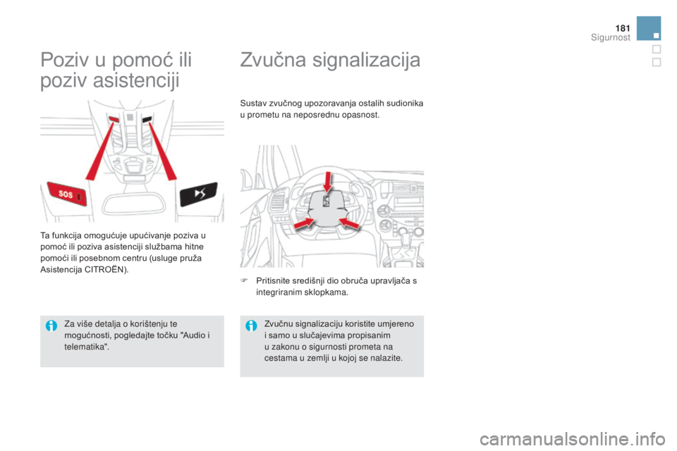 CITROEN DS5 HYBRID 2016  Upute Za Rukovanje (in Croatian) 181
DS5_hr_Chap07_securite_ed02-2015
Zvučna signalizacija
Poziv u pomoć ili 
poziv asistenciji
Ta funkcija omogućuje upućivanje poziva u 
pomoć ili poziva asistenciji službama hitne 
pomoći ili