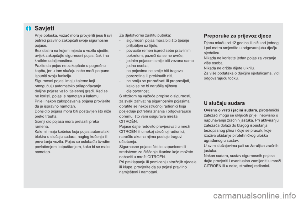 CITROEN DS5 HYBRID 2016  Upute Za Rukovanje (in Croatian) Prije polaska, vozač mora provjeriti jesu li svi 
putnici pravilno zakopčali svoje sigurnosne 
pojase.
Bez obzira na kojem mjestu u vozilu sjedite, 
uvijek zakopčajte sigurnosni pojas, čak i na 
k