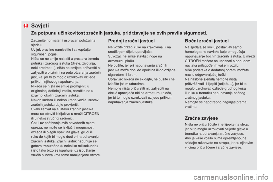 CITROEN DS5 HYBRID 2016 Upute Za Rukovanje (in Croatian) Zauzmite normalan i uspravan položaj na
sjedalu.
Uvijek pravilno namjestite i zakopčajte
sigurnosni pojas.
Ništa se ne smije nalaziti u prostoru između
putnika i zračnog jastuka (dijete, živo CITROEN DS5 HYBRID 2016 Upute Za Rukovanje (in Croatian) Zauzmite normalan i uspravan položaj na
sjedalu.
Uvijek pravilno namjestite i zakopčajte
sigurnosni pojas.
Ništa se ne smije nalaziti u prostoru između
putnika i zračnog jastuka (dijete, živo