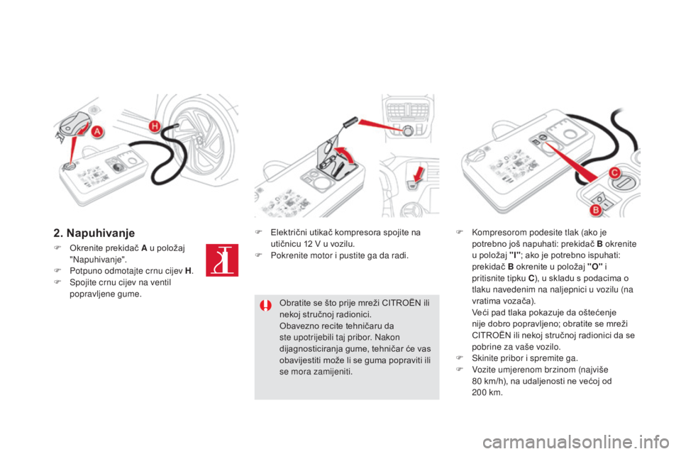 CITROEN DS5 HYBRID 2016 Upute Za Rukovanje (in Croatian) DS5_hr_Chap08_info-pratiques_ed02-2015
F Okrenite prekidač A u položaj
"Napuhivanje".
F
Po
tpuno odmotajte crnu cijev H .
F
Sp
ojite crnu cijev na ventil
popravljene gume. F
El
ektri CITROEN DS5 HYBRID 2016 Upute Za Rukovanje (in Croatian) DS5_hr_Chap08_info-pratiques_ed02-2015
F Okrenite prekidač A u položaj
"Napuhivanje".
F
Po
tpuno odmotajte crnu cijev H .
F
Sp
ojite crnu cijev na ventil
popravljene gume. F
El
ektri