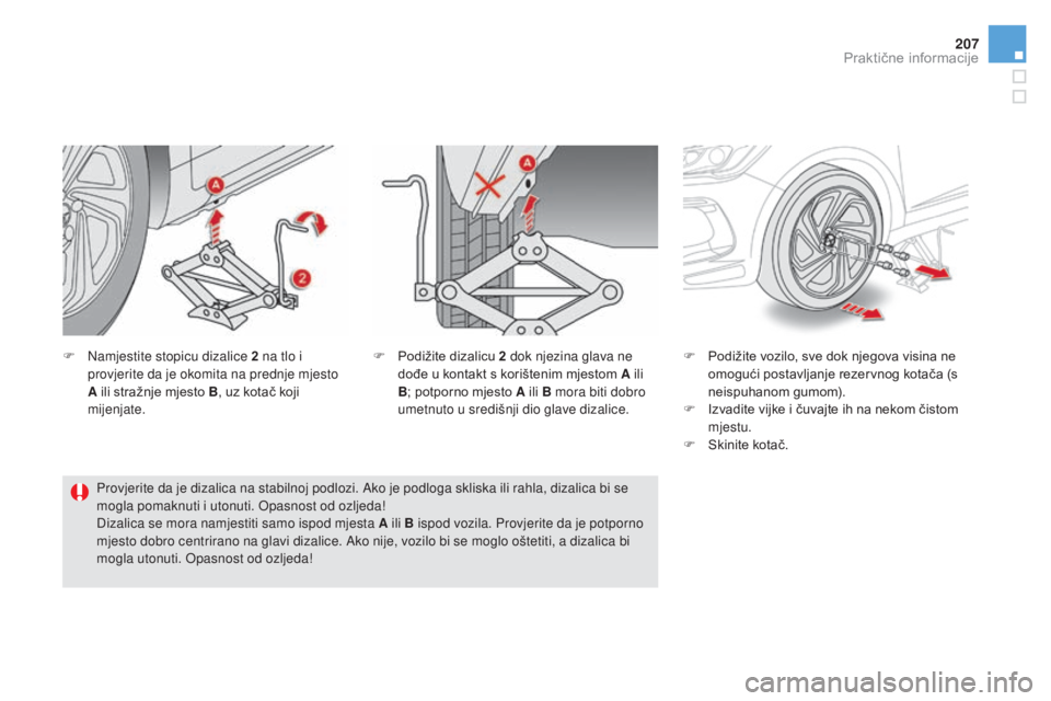CITROEN DS5 HYBRID 2016 Upute Za Rukovanje (in Croatian) 207
DS5_hr_Chap08_info-pratiques_ed02-2015
F Namjestite stopicu dizalice 2 na tlo i
provjerite da je okomita na prednje mjesto
A ili stražnje mjesto B , uz kotač koji
mijenjate. F Po
dižite vozi CITROEN DS5 HYBRID 2016 Upute Za Rukovanje (in Croatian) 207
DS5_hr_Chap08_info-pratiques_ed02-2015
F Namjestite stopicu dizalice 2 na tlo i
provjerite da je okomita na prednje mjesto
A ili stražnje mjesto B , uz kotač koji
mijenjate. F Po
dižite vozi