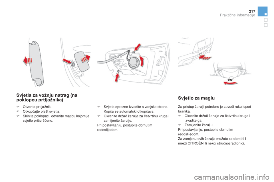 CITROEN DS5 HYBRID 2016 Upute Za Rukovanje (in Croatian) 217
DS5_hr_Chap08_info-pratiques_ed02-2015
Svjetla za vožnju natrag (na
poklopcu prtljažnika)
F Svjetlo oprezno izvadite s vanjske strane.
Kopča se automatski otkopčava.
F
Ok
renite držač ž CITROEN DS5 HYBRID 2016 Upute Za Rukovanje (in Croatian) 217
DS5_hr_Chap08_info-pratiques_ed02-2015
Svjetla za vožnju natrag (na
poklopcu prtljažnika)
F Svjetlo oprezno izvadite s vanjske strane.
Kopča se automatski otkopčava.
F
Ok
renite držač ž