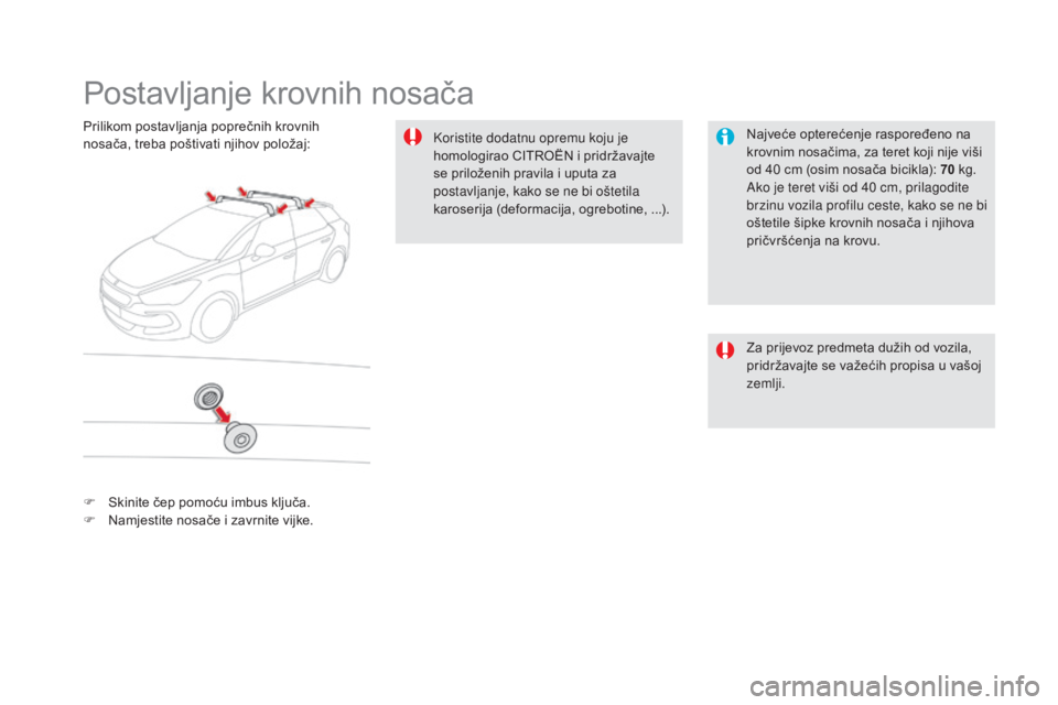CITROEN DS5 HYBRID 2016 Upute Za Rukovanje (in Croatian) DS5_hr_Chap08_info-pratiques_ed02-2015
Postavljanje krovnih nosača
Najveće opterećenje raspoređeno na
krovnim nosačima, za teret koji nije viši
od 40
c
m (osim nosača bicikla): 70
kg
.
Ako CITROEN DS5 HYBRID 2016 Upute Za Rukovanje (in Croatian) DS5_hr_Chap08_info-pratiques_ed02-2015
Postavljanje krovnih nosača
Najveće opterećenje raspoređeno na
krovnim nosačima, za teret koji nije viši
od 40
c
m (osim nosača bicikla): 70
kg
.
Ako