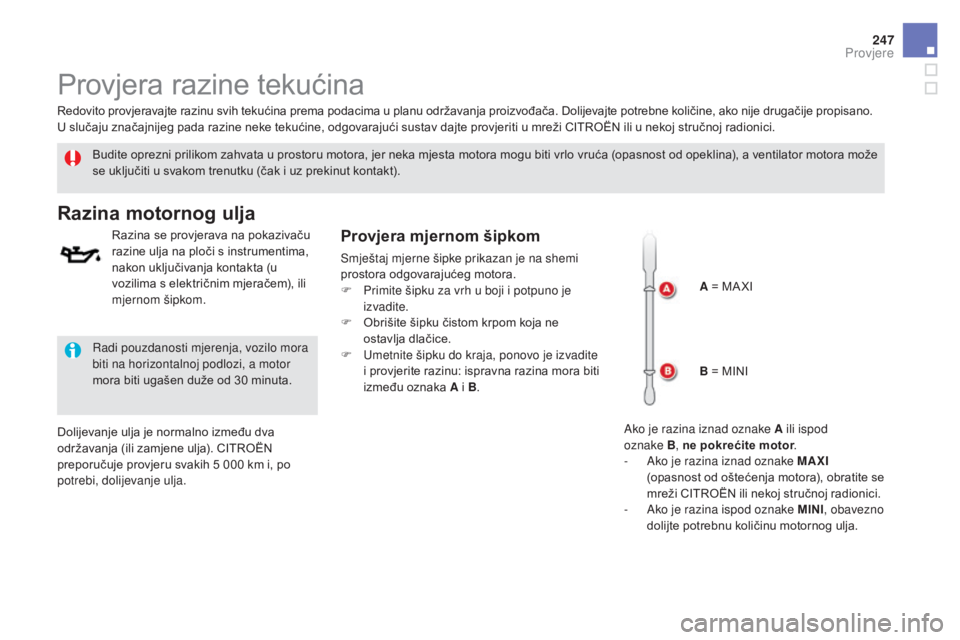 CITROEN DS5 HYBRID 2016 Upute Za Rukovanje (in Croatian) 247
DS5_hr_Chap09_verifications_ed02-2015
Provjera razine tekućina
Budite oprezni prilikom zahvata u prostoru motora, jer neka mjesta motora mogu biti vrlo vruća (opasnost od opeklina), a ventilator CITROEN DS5 HYBRID 2016 Upute Za Rukovanje (in Croatian) 247
DS5_hr_Chap09_verifications_ed02-2015
Provjera razine tekućina
Budite oprezni prilikom zahvata u prostoru motora, jer neka mjesta motora mogu biti vrlo vruća (opasnost od opeklina), a ventilator