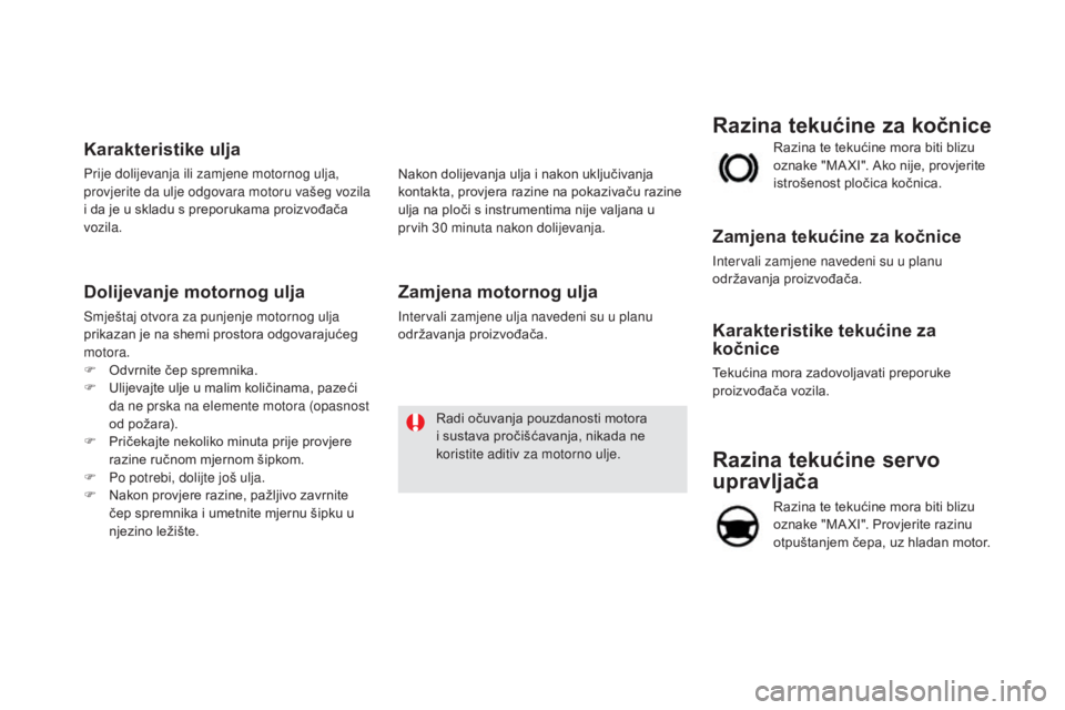 CITROEN DS5 HYBRID 2016 Upute Za Rukovanje (in Croatian) DS5_hr_Chap09_verifications_ed02-2015
Razina tekućine servo
upravljača
Razina te tekućine mora biti blizu
oznake "MA XI". Provjerite razinu
otpuštanjem čepa, uz hladan motor. Razina te CITROEN DS5 HYBRID 2016 Upute Za Rukovanje (in Croatian) DS5_hr_Chap09_verifications_ed02-2015
Razina tekućine servo
upravljača
Razina te tekućine mora biti blizu
oznake "MA XI". Provjerite razinu
otpuštanjem čepa, uz hladan motor. Razina te