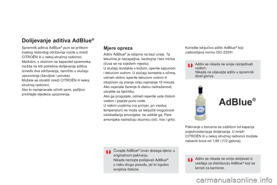 CITROEN DS5 HYBRID 2016 Upute Za Rukovanje (in Croatian) DS5_hr_Chap09_verifications_ed02-2015
Dolijevanje aditiva AdBlue®
Spremnik aditiva AdBlue® puni se prilikom
svakog redovitog održavnja vozila u mreži
CITROËN ili u nekoj stručnoj radionici.
Me CITROEN DS5 HYBRID 2016 Upute Za Rukovanje (in Croatian) DS5_hr_Chap09_verifications_ed02-2015
Dolijevanje aditiva AdBlue®
Spremnik aditiva AdBlue® puni se prilikom
svakog redovitog održavnja vozila u mreži
CITROËN ili u nekoj stručnoj radionici.
Me