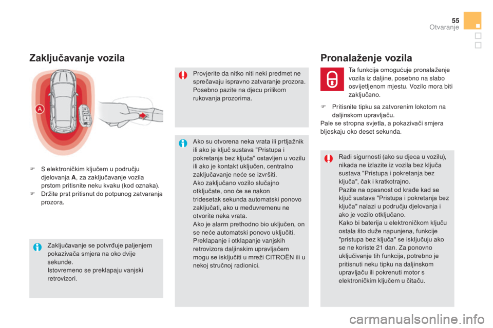 CITROEN DS5 HYBRID 2016  Upute Za Rukovanje (in Croatian) 55
DS5_hr_Chap02_ouvertures_ed02-2015
Zaključavanje vozila
F S elektroničkim ključem u području 
djelovanja A , za zaključavanje vozila 
prstom pritisnite neku kvaku (kod oznaka).
F
 Dr

žite pr