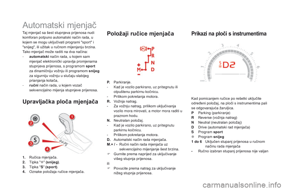 CITROEN DS5 HYBRID 2015  Upute Za Rukovanje (in Croatian) DS5_hr_Chap04_conduite_ed01-2015
Prikazi na ploči s instrumentima
Kad pomicanjem ručice po rešetki uključite 
određeni položaj, na ploči s instrumentima pali 
se odgovarajuća žaruljica.
P 
P
