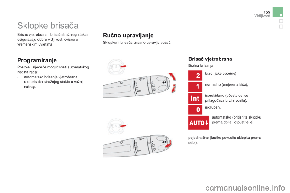 CITROEN DS5 HYBRID 2015 Upute Za Rukovanje (in Croatian) 155
DS5_hr_Chap05_visibilite_ed01-2015
Sklopke brisača
Programiranje
Postoje i sljedeće mogućnosti automatskog
načina rada:
-
a
utomatsko brisanje vjetrobrana,
-
r
ad brisača stražnjeg stak CITROEN DS5 HYBRID 2015 Upute Za Rukovanje (in Croatian) 155
DS5_hr_Chap05_visibilite_ed01-2015
Sklopke brisača
Programiranje
Postoje i sljedeće mogućnosti automatskog
načina rada:
-
a
utomatsko brisanje vjetrobrana,
-
r
ad brisača stražnjeg stak