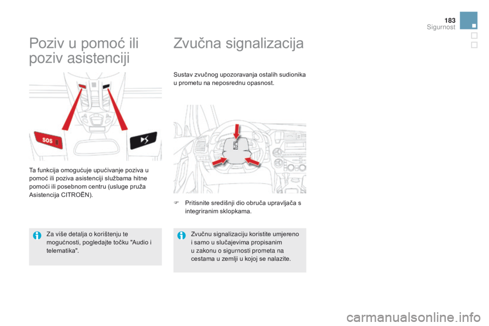 CITROEN DS5 HYBRID 2015  Upute Za Rukovanje (in Croatian) 183
DS5_hr_Chap07_securite_ed01-2015
Zvučna signalizacija
Poziv u pomoć ili 
poziv asistenciji
Ta funkcija omogućuje upućivanje poziva u 
pomoć ili poziva asistenciji službama hitne 
pomoći ili