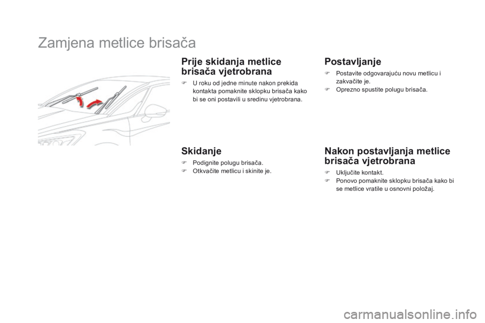 CITROEN DS5 HYBRID 2015 Upute Za Rukovanje (in Croatian) DS5_hr_Chap08_info-pratiques_ed01-2015
Zamjena metlice brisača
Prije skidanja metlice
brisača vjetrobrana
F U roku od jedne minute nakon prekida kontakta pomaknite sklopku brisača kako
bi se oni CITROEN DS5 HYBRID 2015 Upute Za Rukovanje (in Croatian) DS5_hr_Chap08_info-pratiques_ed01-2015
Zamjena metlice brisača
Prije skidanja metlice
brisača vjetrobrana
F U roku od jedne minute nakon prekida kontakta pomaknite sklopku brisača kako
bi se oni