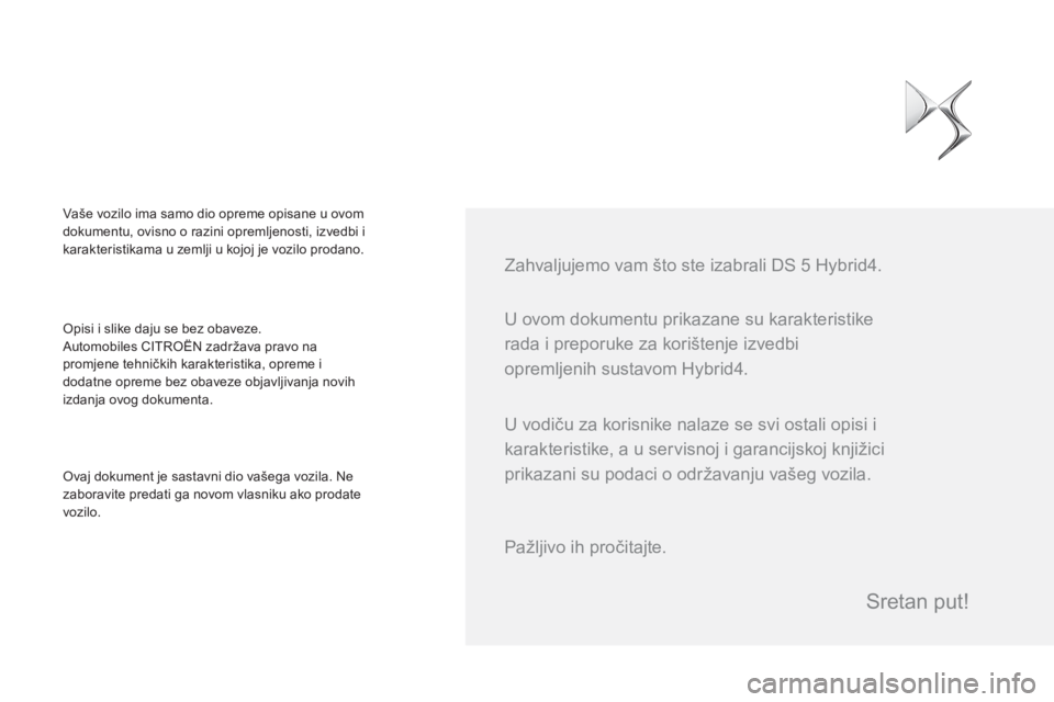 CITROEN DS5 HYBRID 2015 Upute Za Rukovanje (in Croatian) U ovom dokumentu prikazane su karakteristike
rada i preporuke za korištenje izvedbi
opremljenih sustavom Hybrid4.
Zahvaljujemo vam što ste izabrali DS 5 Hybrid4.
Opisi i slike daju se b CITROEN DS5 HYBRID 2015 Upute Za Rukovanje (in Croatian) U ovom dokumentu prikazane su karakteristike
rada i preporuke za korištenje izvedbi
opremljenih sustavom Hybrid4.
Zahvaljujemo vam što ste izabrali DS 5 Hybrid4.
Opisi i slike daju se b