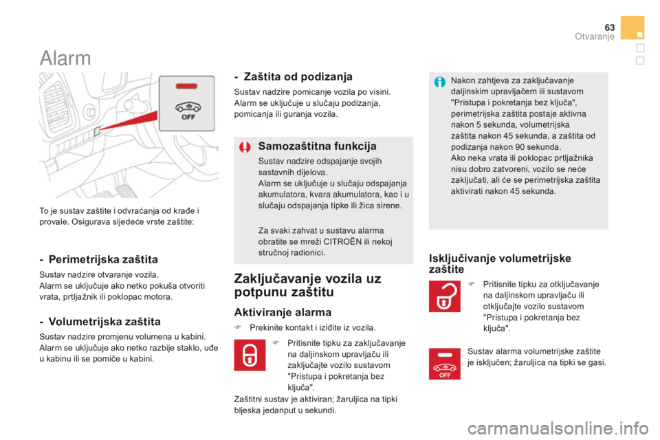 CITROEN DS5 HYBRID 2015  Upute Za Rukovanje (in Croatian) OFF
63
DS5_hr_Chap02_ouvertures_ed01-2015
To je sustav zaštite i odvraćanja od krađe i 
provale. Osigurava sljedeće vrste zaštite:
Alarm
- Perimetrijska zaštita
Sustav nadzire otvaranje vozila.
