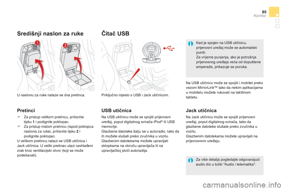 CITROEN DS5 HYBRID 2015  Upute Za Rukovanje (in Croatian) 85
DS5_hr_Chap03_confort_ed01-2015
Čitač USB
Priključno mjesto s USB i Jack utičnicom.
Jack utičnica
Na Jack utičnicu može se spojiti prijenosni 
uređaj, poput digitalnog svirača, tako da 
gl