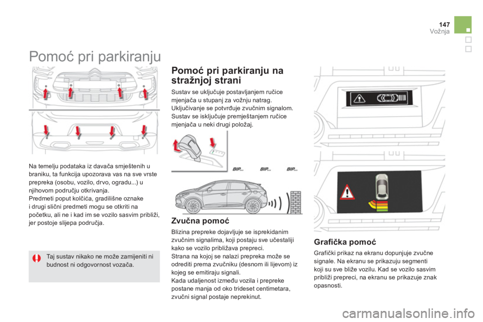 CITROEN DS5 HYBRID 2013  Upute Za Rukovanje (in Croatian) 147Vožnja
  Na temelju podataka iz davača smještenih u
braniku, ta funkcija upozorava vas na sve vrste prepreka (osobu, vozilo, dr vo, ogradu...) unjihovom području otkrivanja.
  Predmeti poput ko