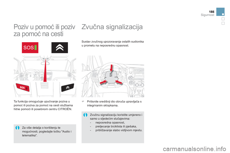 CITROEN DS5 HYBRID 2013  Upute Za Rukovanje (in Croatian) Sigurnost
   
 
 
 
 
Zvučna signalizacija  
 
 
 
 
 
 
 
 
Poziv u pomoć ili poziv 
za pomoć na cesti 
 
 
Ta  funkcija omogućuje upućivanje poziva u pomoć ili poziva za pomoć na cesti služb