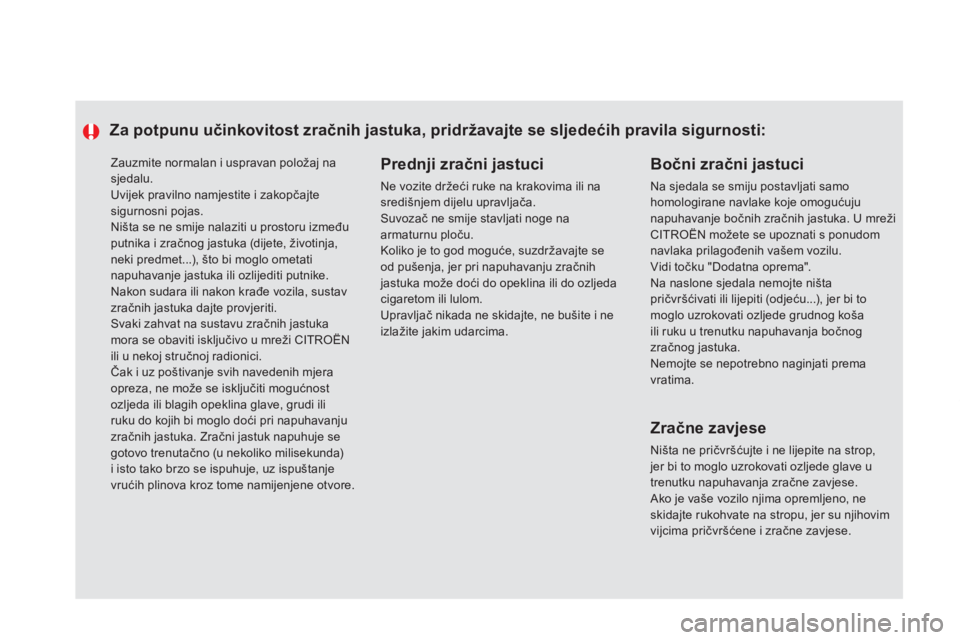CITROEN DS5 HYBRID 2013  Upute Za Rukovanje (in Croatian)   Zauzmite normalan i uspravan položaj nasjedalu.  
Uvijek pravilno namjestite i zakopčajtesigurnosni pojas.
 
Ništa se ne smije nalaziti u prostoru izmeđuputnika i zračnog jastuka (dijete, živo