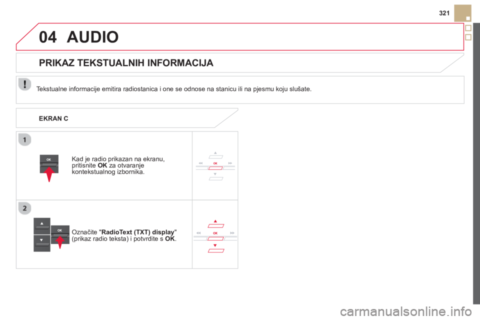 CITROEN DS5 HYBRID 2013  Upute Za Rukovanje (in Croatian) 04
321
AUDIO 
   
Tekstualne informacije emitira radiostanica i one se odnose na stanicu ili na pjesmu koju slušate.
Kad 
je radio prikazan na ekranu,pritisnite  OK za otvaranje kontekstualnog izborn