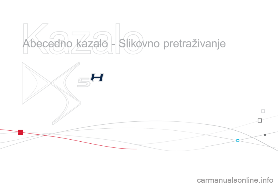 CITROEN DS5 HYBRID 2013 Upute Za Rukovanje (in Croatian)
Kazalo
Abecedno kazalo - Slikovno pretraživanje CITROEN DS5 HYBRID 2013 Upute Za Rukovanje (in Croatian)
Kazalo
Abecedno kazalo - Slikovno pretraživanje