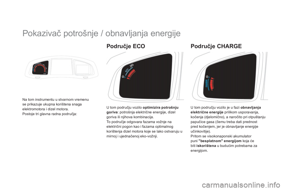 CITROEN DS5 HYBRID 2013  Upute Za Rukovanje (in Croatian)    
 
 
 
 
 
 
 
Pokazivač potrošnje / obnavljanja energije 
Na tom instrumentu u stvarnom vremenu se prikazuje ukupna korištena snagaelektromotora i dizel motora.
Postoje tri glavna radna područ