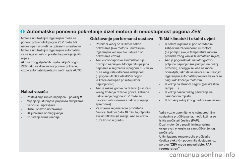 CITROEN DS5 HYBRID 2013 Upute Za Rukovanje (in Croatian)
Automatsko ponovno pokretanje dizel motora ili nedostupnost pogona ZEV
Održavanje performansi sustava
- Pri brzini većoj od 30 km/h nakon pokretanja (ako motor s unutra CITROEN DS5 HYBRID 2013 Upute Za Rukovanje (in Croatian)
Automatsko ponovno pokretanje dizel motora ili nedostupnost pogona ZEV
Održavanje performansi sustava
- Pri brzini većoj od 30 km/h nakon pokretanja (ako motor s unutra