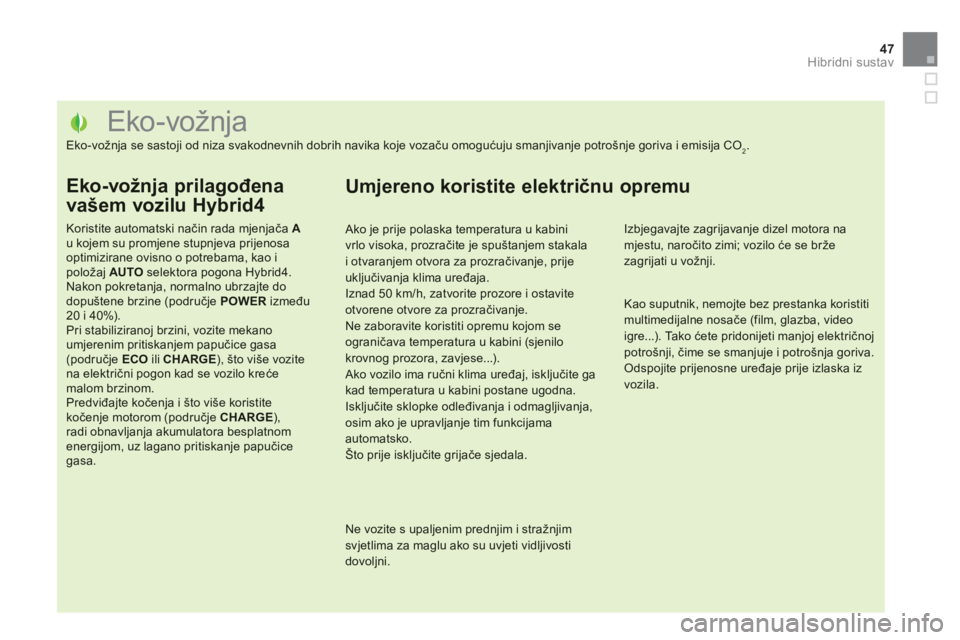 CITROEN DS5 HYBRID 2013 Upute Za Rukovanje (in Croatian) 47Hibridni sustav
Eko-vožnja
Eko-vožnja se sastoji od niza svakodnevnih dobrih navika koje vozaču omogućuju sma CITROEN DS5 HYBRID 2013 Upute Za Rukovanje (in Croatian) 47Hibridni sustav
Eko-vožnja
Eko-vožnja se sastoji od niza svakodnevnih dobrih navika koje vozaču omogućuju sma