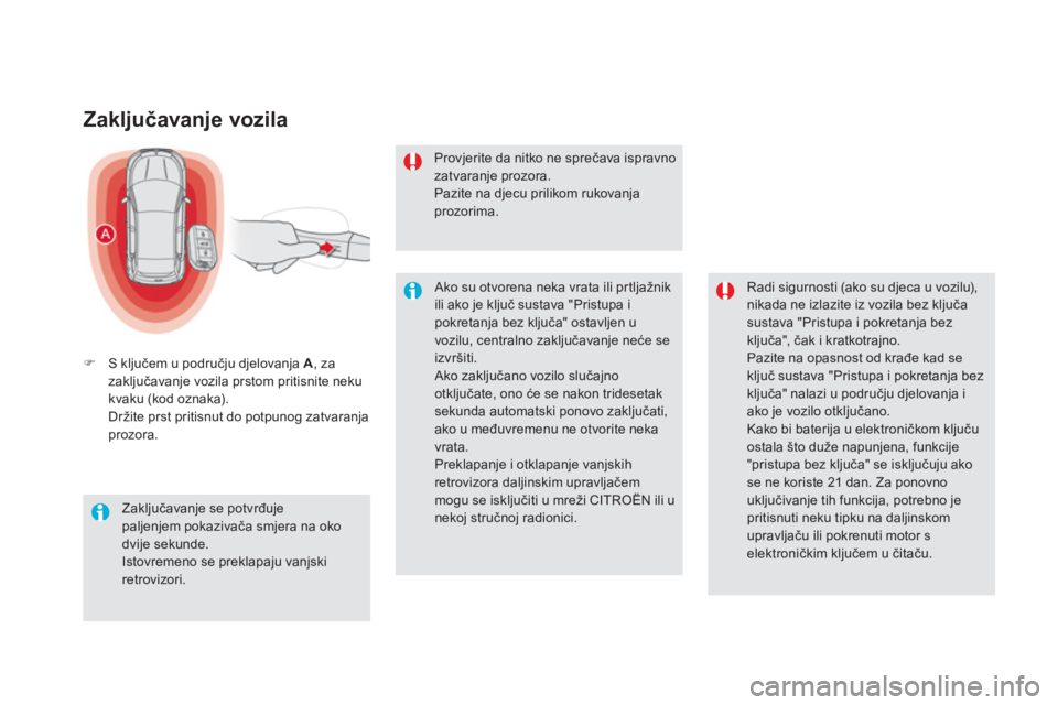 CITROEN DS5 HYBRID 2013  Upute Za Rukovanje (in Croatian) Zaključavanje vozila 
�) S ključem u području djelovanja  A, za zaključavanje vozila prstom pritisnite nekukvaku (kod oznaka) 
 .Držite prst pritisnut do potpunog zatvaranjaprozora.  
 
Zaključa