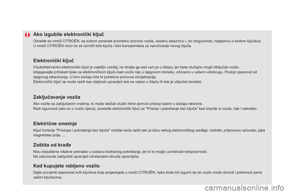 CITROEN DS5 HYBRID 2013  Upute Za Rukovanje (in Croatian)    
 
 
 
 
 
 
 
 
 
 
 
 
 
Ako izgubite elektronički ključ
 
Obratite se mreži CITROËN, sa sobom ponesite prometnu dozvolu vozila, osobnu iskaznicu i, po mogućnosti, naljepnicu s kodom ključe
