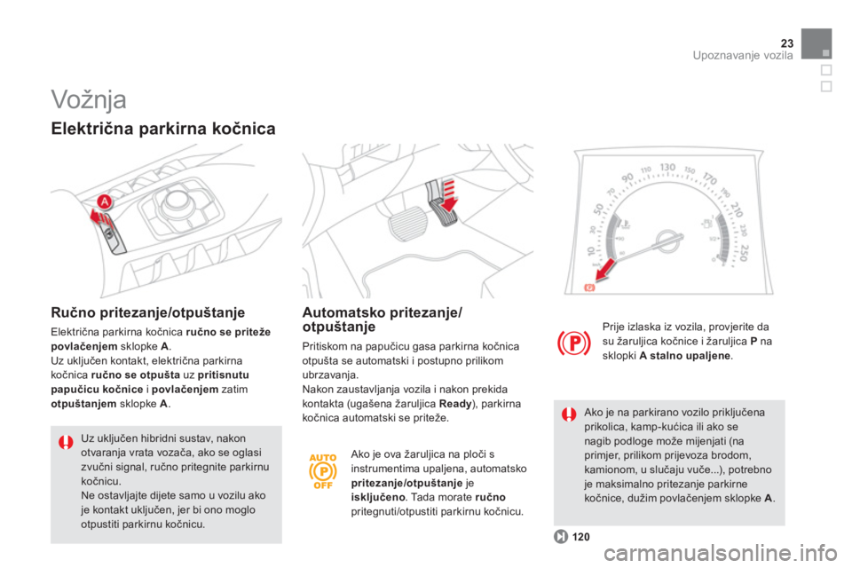 CITROEN DS5 HYBRID 2012  Upute Za Rukovanje (in Croatian) 23Upoznavanje vozila
   Ako je ova žaruljica na ploči s
instrumentima upaljena, automatskopritezanje/otpuštanje   jeisključeno 
. Tada morate  ručno
pritegnuti/otpustiti parkirnu kočnicu.Pri
je 