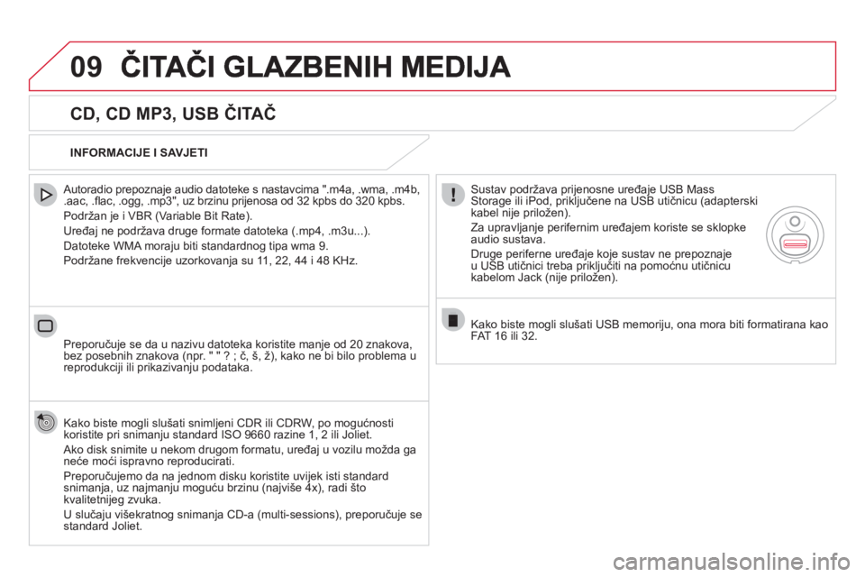 CITROEN DS5 HYBRID 2012  Upute Za Rukovanje (in Croatian) 09
   
CD, CD MP3, USB ČITAČ 
 
 Autoradio prepoznaje audio datoteke s nastavcima ".m4a, .wma, .m4b,.aac, .ﬂ ac, .ogg, .mp3", uz brzinu prijenosa od 32 kpbs do 320 kpbs. 
  Podržan 
je i VBR (Var