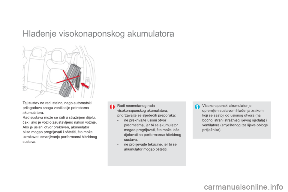 CITROEN DS5 HYBRID 2012  Upute Za Rukovanje (in Croatian) Taj sustav ne radi stalno, nego automatskiprilagođava snagu ventilacije potrebama akumulatora. 
Rad sustava može se čuti u stražnjem dijelu,čak i ako je vozilo zaustavljeno nakon vo