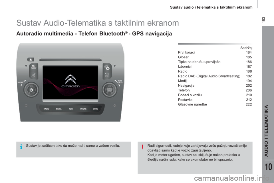 CITROEN JUMPER 2016 Upute Za Rukovanje (in Croatian) 183
jumper_hr_Chap10a_Autoradio-Fiat-tactile-1_ed01-2015
Sustav Audio-Telematika s taktilnim ekranom
Autoradio multimedia - Telefon Bluetooth® - gPS navigacija
Sadržaj
Prvi koraci
1 84
Glosar
1
CITROEN JUMPER 2016 Upute Za Rukovanje (in Croatian) 183
jumper_hr_Chap10a_Autoradio-Fiat-tactile-1_ed01-2015
Sustav Audio-Telematika s taktilnim ekranom
Autoradio multimedia - Telefon Bluetooth® - gPS navigacija
Sadržaj
Prvi koraci
1 84
Glosar
1