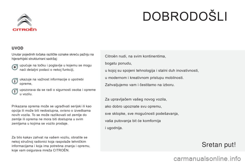 CITROEN JUMPER 2016 Upute Za Rukovanje (in Croatian) jumper_hr_Chap00a_Sommaire_ed01-2015
DOBRODOŠLI
Uvod
Unutar pojedinih točaka različite oznake skreću pažnju na
hijerarhijski strukturirani sadržaj:
Za bilo kakav zahvat na vašem vozilu, obrati CITROEN JUMPER 2016 Upute Za Rukovanje (in Croatian) jumper_hr_Chap00a_Sommaire_ed01-2015
DOBRODOŠLI
Uvod
Unutar pojedinih točaka različite oznake skreću pažnju na
hijerarhijski strukturirani sadržaj:
Za bilo kakav zahvat na vašem vozilu, obrati
