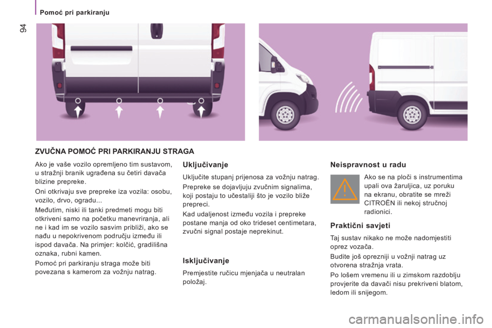 CITROEN JUMPER 2016 Upute Za Rukovanje (in Croatian) 94
jumper_hr_Chap04_Technologie-a-bord_ed01-2015
ZVUČNA POMOĆ PRI PARKIRANJU STRA g A
Ako je vaše vozilo opremljeno tim sustavom,
u stražnji branik ugrađena su četiri davača
blizine pr CITROEN JUMPER 2016 Upute Za Rukovanje (in Croatian) 94
jumper_hr_Chap04_Technologie-a-bord_ed01-2015
ZVUČNA POMOĆ PRI PARKIRANJU STRA g A
Ako je vaše vozilo opremljeno tim sustavom,
u stražnji branik ugrađena su četiri davača
blizine pr